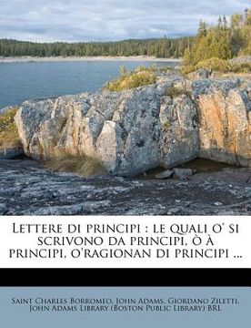 portada Lettere Di Principi: Le Quali O' Si Scrivono Da Principi, O a Principi, O'Ragionan Di Principi ... (in Italian)