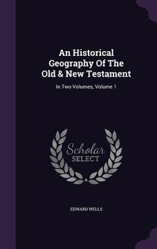 portada An Historical Geography Of The Old & New Testament: In Two Volumes, Volume 1 (in English)