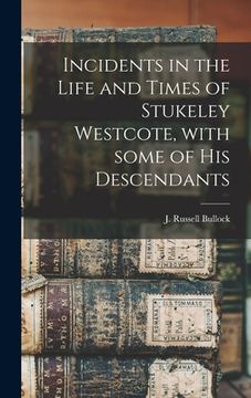 portada Incidents in the Life and Times of Stukeley Westcote, With Some of His Descendants (en Inglés)