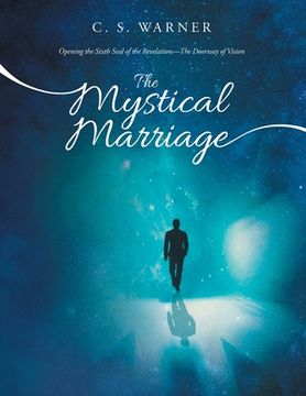 portada The Mystical Marriage: Opening the Sixth Seal of the Revelation-The Doorway of Vision (en Inglés)