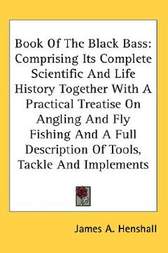 portada book of the black bass: comprising its complete scientific and life history together with a practical treatise on angling and fly fishing and (en Inglés)
