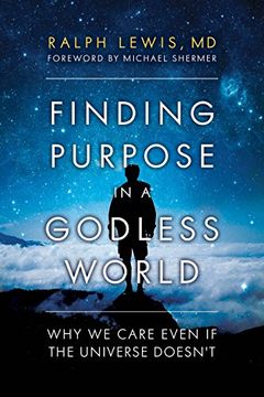 portada Finding Purpose in a Godless World: Why we Care Even if the Universe Doesn't 