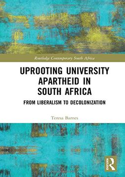 portada Uprooting University Apartheid in South Africa: From Liberalism to Decolonization (Routledge Contemporary South Africa) (in English)