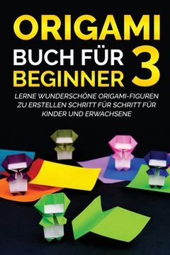 portada Origami Buch für Beginner 3: Lerne wunderschöne Origami-Figuren zu erstellen Schritt für Schritt für Kinder und Erwachsene (in German)