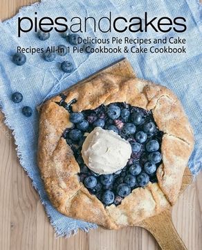 portada Pies and Cakes: Delicious Pie Recipes and Cakes Recipes All-in 1 Pie Cookbook & Cake Cookbook (in English)