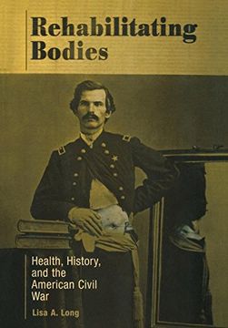 portada Rehabilitating Bodies: Health, History, and the American Civil war (in English)