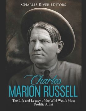 portada Charles Marion Russell: The Life and Legacy of the Wild West's Most Prolific Artist