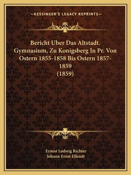 portada Bericht Uber Das Altstadt. Gymnasium, Zu Konigsberg In Pr. Von Ostern 1855-1858 Bis Ostern 1857-1859 (1859) (en Alemán)