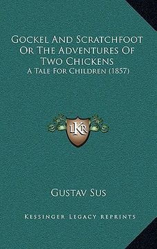 portada gockel and scratchfoot or the adventures of two chickens: a tale for children (1857) (in English)