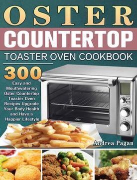 portada Oster Countertop Toaster Oven Cookbook: 300 Easy and Mouthwatering Oster Countertop Toaster Oven Recipes Upgrade Your Body Health and Have a Happier L (in English)