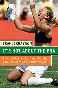 portada It's not About the Bra: Play Hard, Play Fair, and put the fun Back Into Competitive Sports 