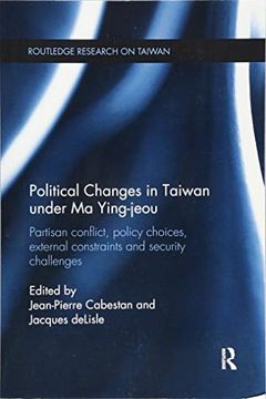 portada Political Changes in Taiwan Under Ma Ying-Jeou: Partisan Conflict, Policy Choices, External Constraints and Security Challenges (en Inglés)