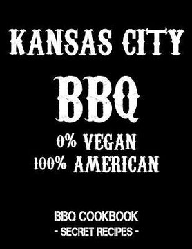 portada Kansas City BBQ - 0% Vegan 100% American: BBQ Cookbook - Secret Recipes for Men - Black (en Inglés)