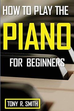 portada How to Play the Piano: For Beginner's a Complete Guide (How to Play the Piano and Keyboard) (in English)