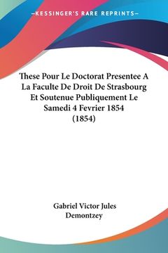 portada These Pour Le Doctorat Presentee A La Faculte De Droit De Strasbourg Et Soutenue Publiquement Le Samedi 4 Fevrier 1854 (1854) (en Francés)