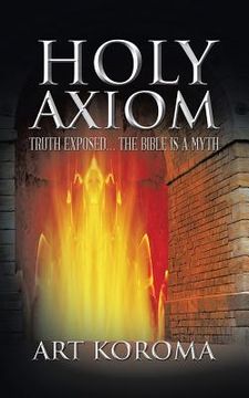 portada Holy Axiom: Truth Exposed... the Bible Is a Myth (en Inglés)