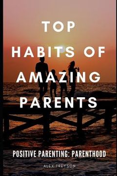 portada Positive Parenting: Parenthood: Top Habits of Amazing Parents (en Inglés)