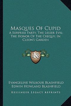 portada masques of cupid: a surprise party; the lesser evil; the honor of the crequy; in cleon's garden (en Inglés)