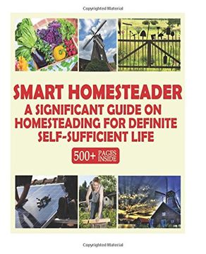 portada Smart Homesteader: A Significant Guide On Homesteading For Definite Self-Sufficient Life (Grow Own Food, Provide Own Energy, Build Own Furniture, Forge Own Tools, Be Own Doctor)