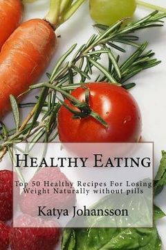 portada Healthy Eating: Top 50 Healthy Recipes For Losing Weight Naturally without pills (en Inglés)