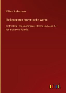 portada Shakespeares dramatische Werke: Dritter Band: Titus Andronikus, Romeo und Julia, Der Kaufmann von Venedig (in German)