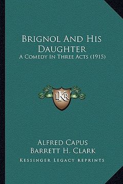 portada brignol and his daughter: a comedy in three acts (1915) (in English)
