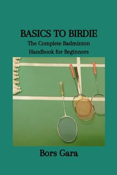 portada Basics to Birdie: The Complete Badminton Handbook for Beginners (en Inglés)