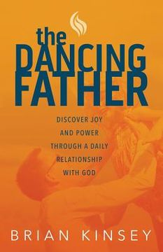 portada The Dancing Father: Discover Joy and Power through a Daily Relationship with God (en Inglés)