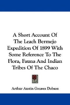 portada a short account of the leach bermejo expedition of 1899 with some reference to the flora, fauna and indian tribes of the chaco (in English)