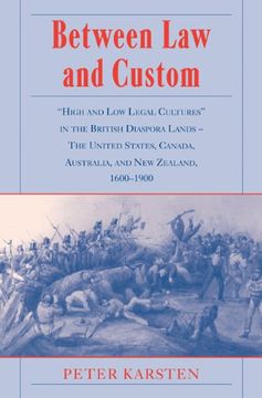 portada Between law and Custom: 'high' and 'low' Legal Cultures in the Lands of the British Diaspora - the United States, Canada, Australia, and new z: 'high'a Canada, Australia, and new Zealand, 1600-1900 (in English)