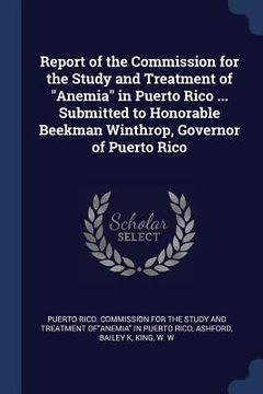 portada Report of the Commission for the Study and Treatment of "Anemia" in Puerto Rico ... Submitted to Honorable Beekman Winthrop, Governor of Puerto Rico (in English)