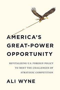 portada America's Great-Power Opportunity: Revitalizing U.S. Foreign Policy to Meet the Challenges of Strategic Competition