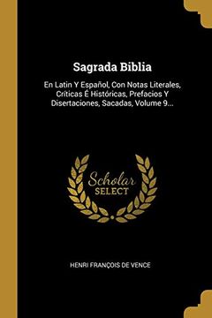 Sagrada Biblia: En Latin y Español, con Notas Literales, Críticas é Históricas, Prefacios y Disertaciones, Sacadas, Volume 9.