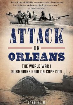 portada Attack on Orleans: The World War I Submarine Raid on Cape Cod (in English)