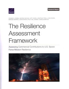 portada The Resilience Assessment Framework: Assessing Commercial Contributions to U. S. Space Force Mission Resilience (en Inglés)