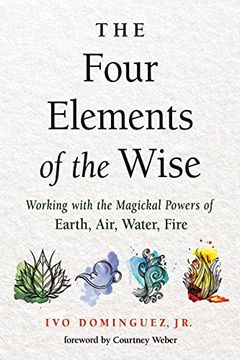 portada The Four Elements of the Wise: Working With the Magickal Powers of Earth, Air, Water, Fire 