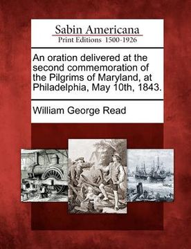 portada an oration delivered at the second commemoration of the pilgrims of maryland, at philadelphia, may 10th, 1843. (en Inglés)