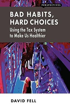 portada Bad Habits, Hard Choices: Using the tax System to Make us Healthier (Perspectives) (en Inglés)