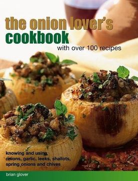 portada The Onion Lover's Cookbook: With Over 100 Recipes: Knowing And Using Onions, Garlic, Leeks, Shallots, Spring Onions And Chives (en Inglés)