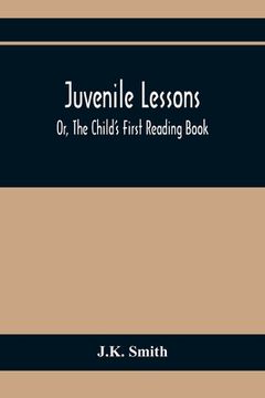 portada Juvenile Lessons; Or, The Child'S First Reading Book (in English)