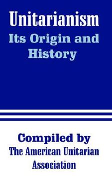 portada unitarianism: its origin and history (en Inglés)