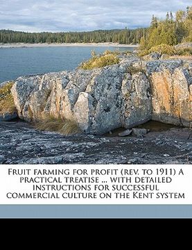 portada fruit farming for profit (rev. to 1911) a practical treatise ... with detailed instructions for successful commercial culture on the kent system (en Inglés)