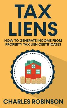 portada Tax Liens: How To Generate Income From Property Tax Lien Certificates (in English)