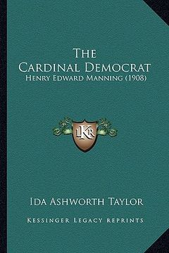 portada the cardinal democrat: henry edward manning (1908) (en Inglés)