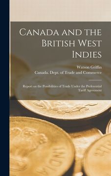 portada Canada and the British West Indies [microform]: Report on the Possibilities of Trade Under the Preferential Tariff Agreement (en Inglés)