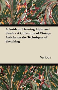 portada a guide to drawing light and shade - a collection of vintage articles on the techniques of sketching (en Inglés)