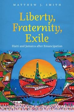 portada Liberty, Fraternity, Exile: Haiti and Jamaica After Emancipation (in English)