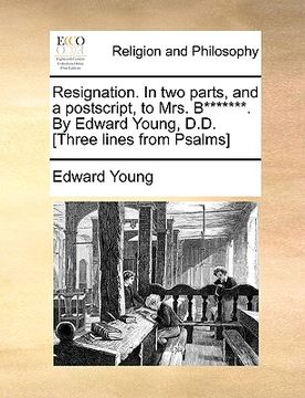 portada resignation. in two parts, and a postscript, to mrs. b*******. by edward young, d.d. [three lines from psalms] (en Inglés)