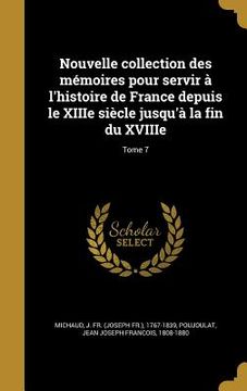 portada Nouvelle collection des mémoires pour servir à l'histoire de France depuis le XIIIe siècle jusqu'à la fin du XVIIIe; Tome 7 (en Francés)