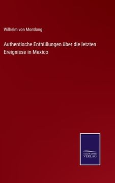 portada Authentische Enthüllungen über die letzten Ereignisse in Mexico (en Alemán)
